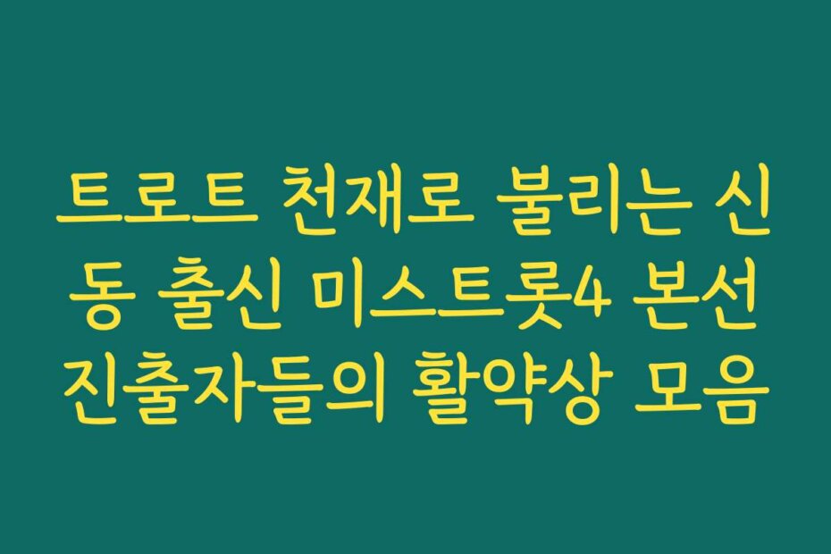 트로트 천재로 불리는 신동 출신 미스트롯4 본선진출자들의 활약상 모음