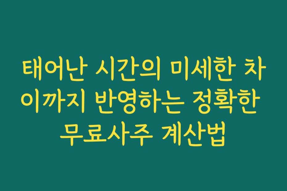 태어난 시간의 미세한 차이까지 반영하는 정확한 무료사주 계산법