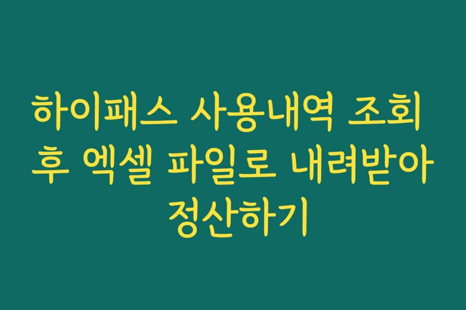 하이패스 사용내역 조회 후 엑셀 파일로 내려받아 정산하기