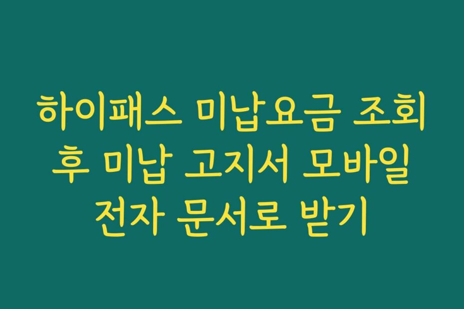 하이패스 미납요금 조회 후 미납 고지서 모바일 전자 문서로 받기