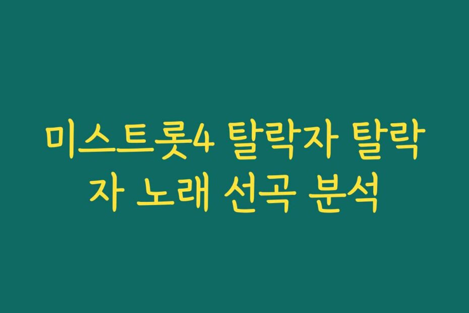미스트롯4 탈락자 탈락자 노래 선곡 분석