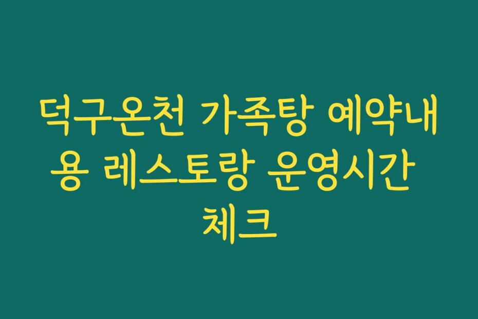 덕구온천 가족탕 예약내용 레스토랑 운영시간 체크