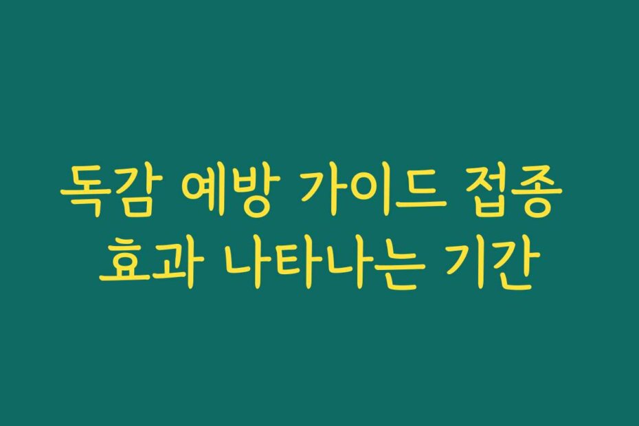 독감 예방 가이드 접종 효과 나타나는 기간