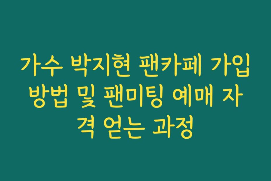 가수 박지현 팬카페 가입방법 및 팬미팅 예매 자격 얻는 과정