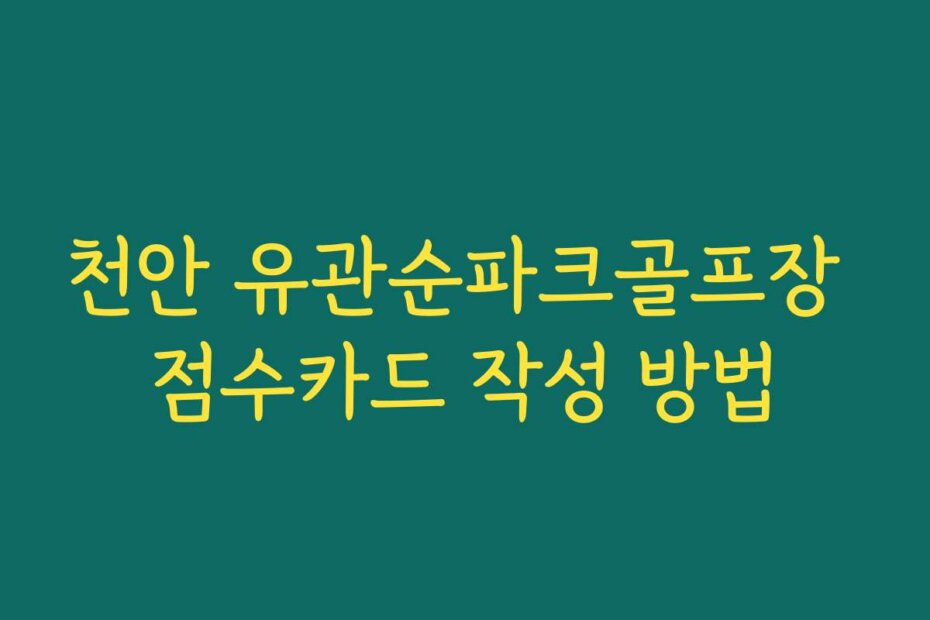 천안 유관순파크골프장 점수카드 작성 방법