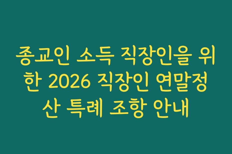 종교인 소득 직장인을 위한 2026 직장인 연말정산 특례 조항 안내