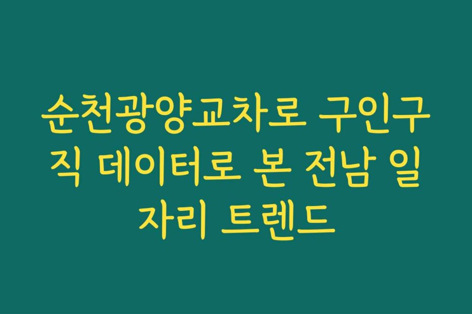 순천광양교차로 구인구직 데이터로 본 전남 일자리 트렌드