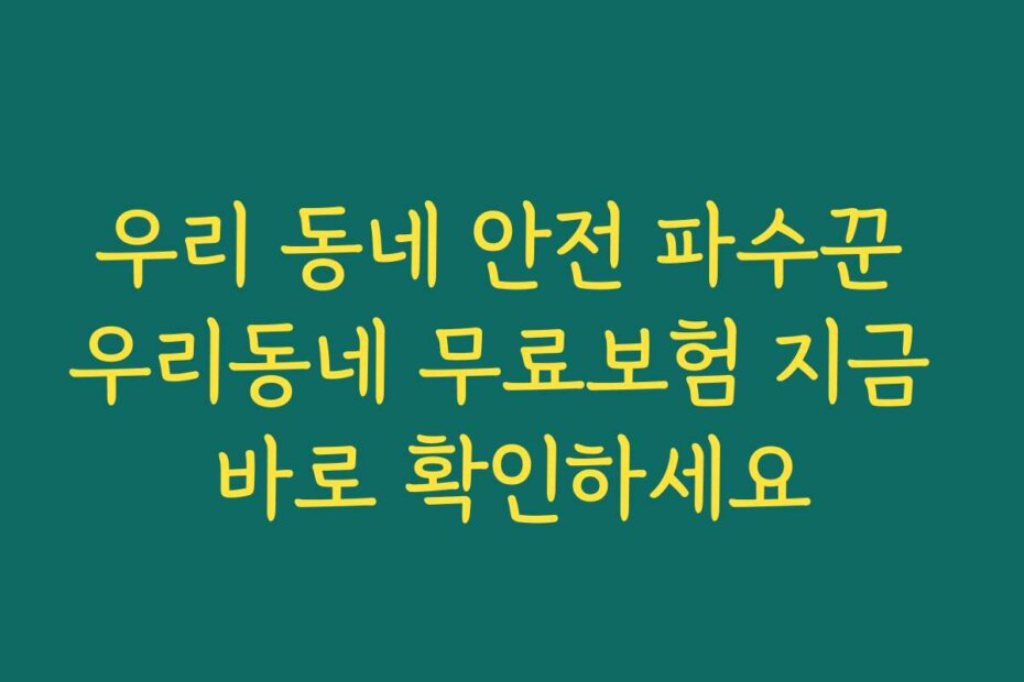 우리 동네 안전 파수꾼 우리동네 무료보험 지금 바로 확인하세요