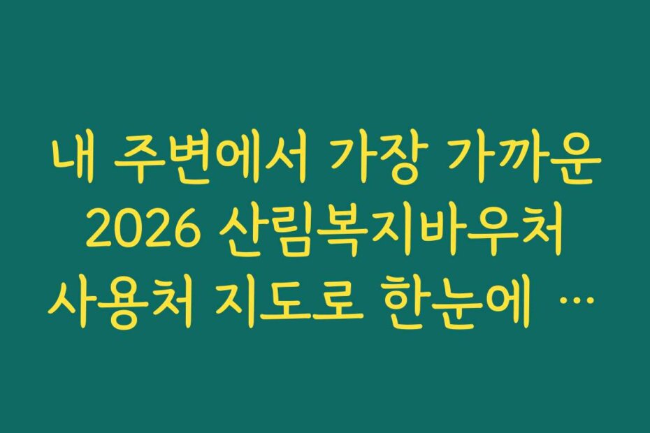내 주변에서 가장 가까운 2026 산림복지바우처 사용처 지도로 한눈에 보기