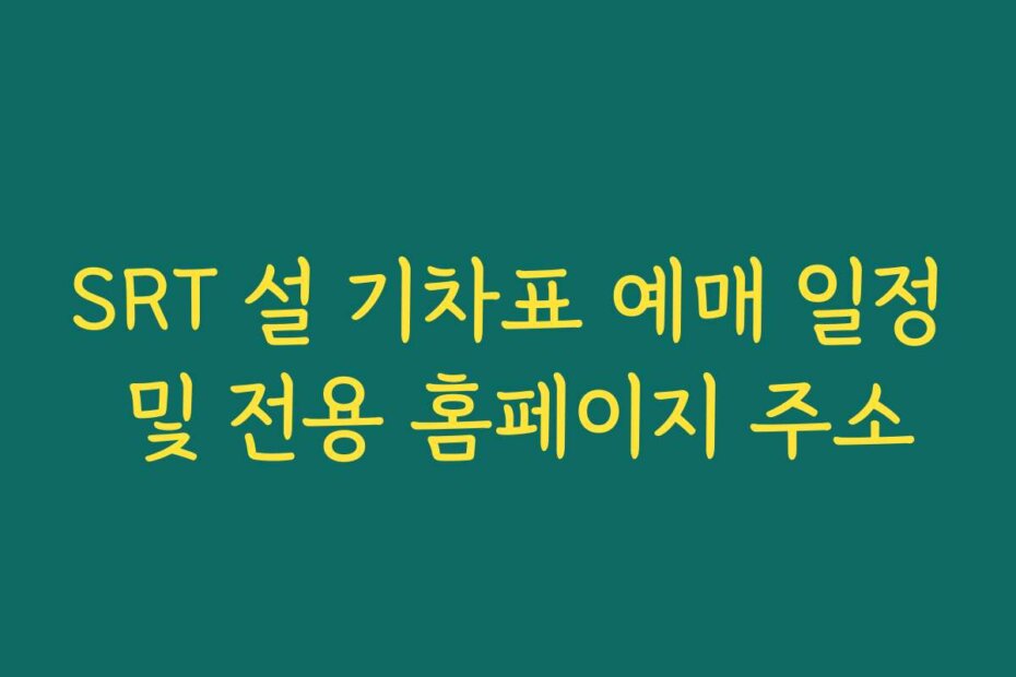 SRT 설 기차표 예매 일정 및 전용 홈페이지 주소