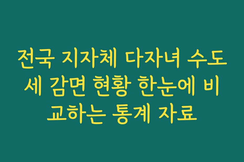 전국 지자체 다자녀 수도세 감면 현황 한눈에 비교하는 통계 자료