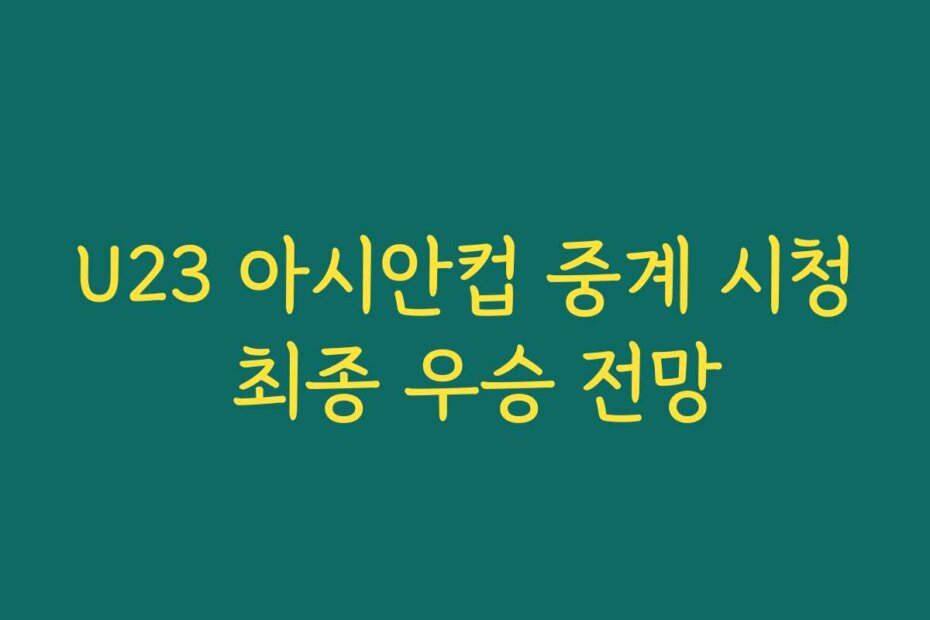 U23 아시안컵 중계 시청 최종 우승 전망