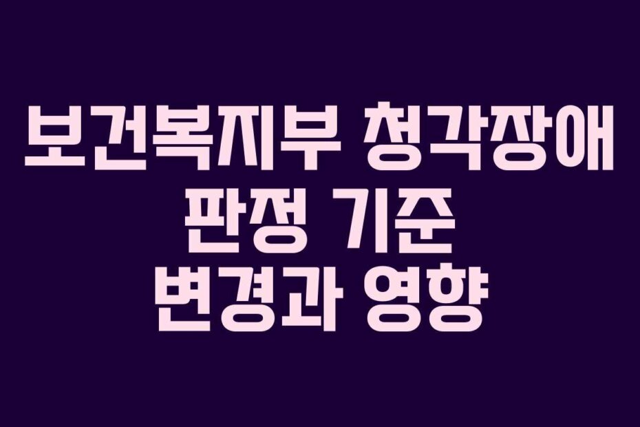 보건복지부 청각장애 판정 기준 변경과 영향