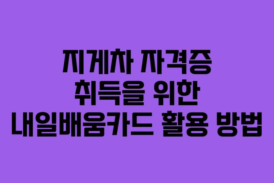 지게차 자격증 취득을 위한 내일배움카드 활용 방법