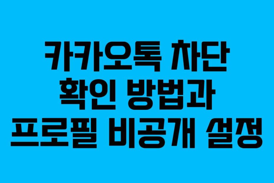 카카오톡 차단 확인 방법과 프로필 비공개 설정