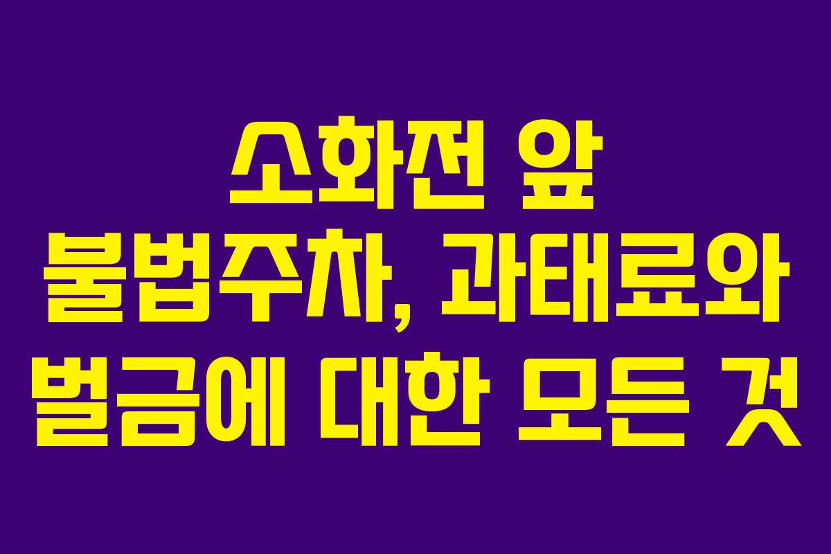 소화전 앞 불법주차, 과태료와 벌금에 대한 모든 것