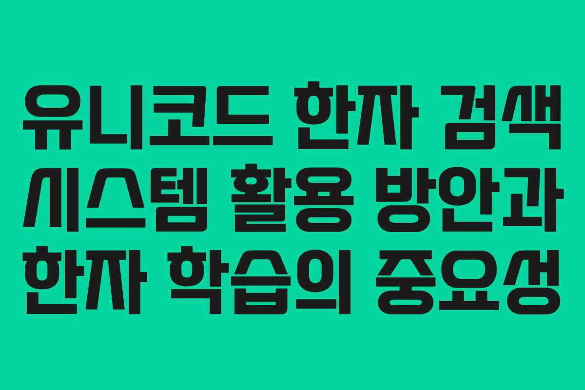 유니코드 한자 검색 시스템 활용 방안과 한자 학습의 중요성