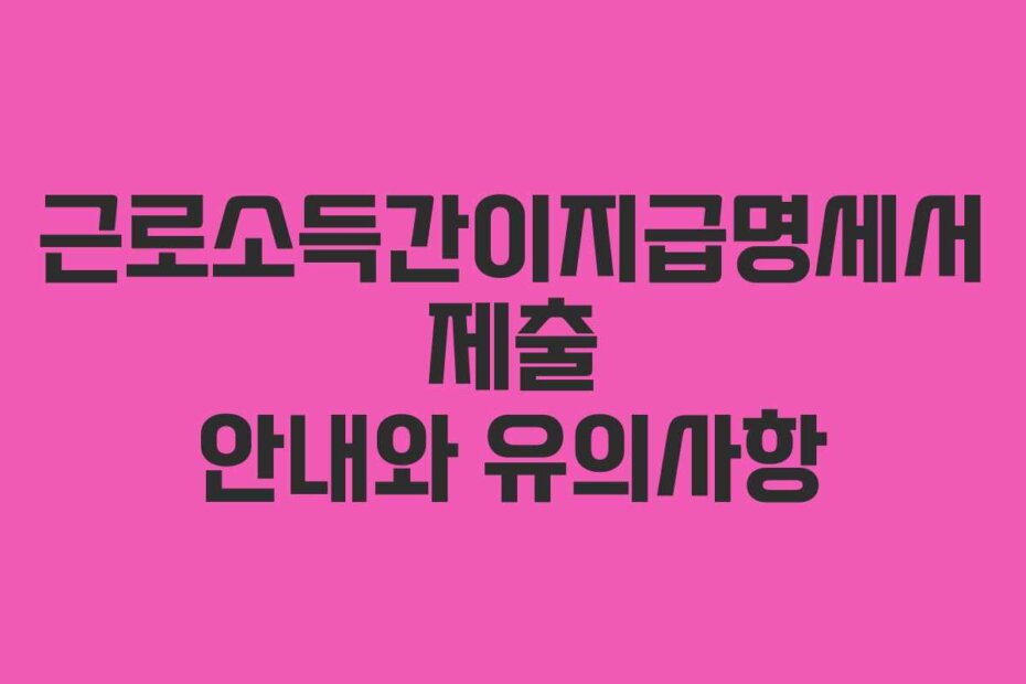 근로소득간이지급명세서 제출 안내와 유의사항