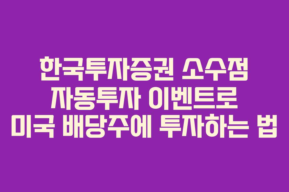 한국투자증권 소수점 자동투자 이벤트로 미국 배당주에 투자하는 법