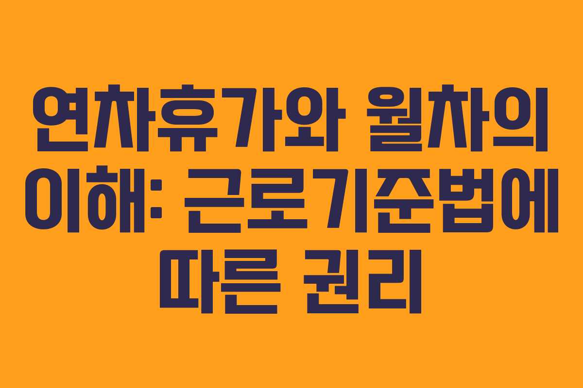 연차휴가와 월차의 이해: 근로기준법에 따른 권리