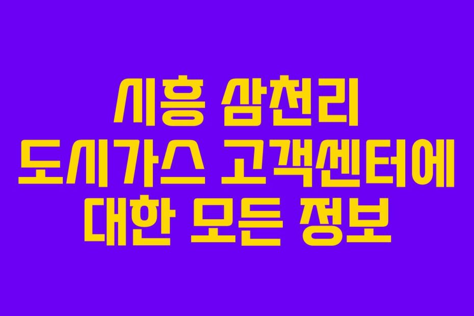 시흥 삼천리 도시가스 고객센터에 대한 모든 정보