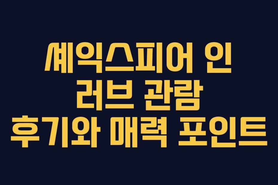 셰익스피어 인 러브 관람 후기와 매력 포인트