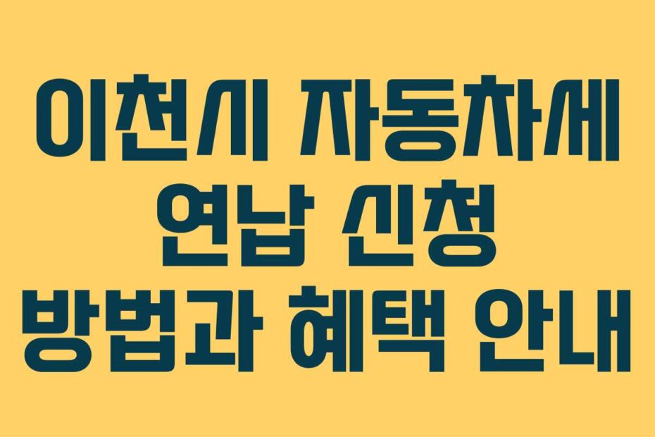 이천시 자동차세 연납 신청 방법과 혜택 안내