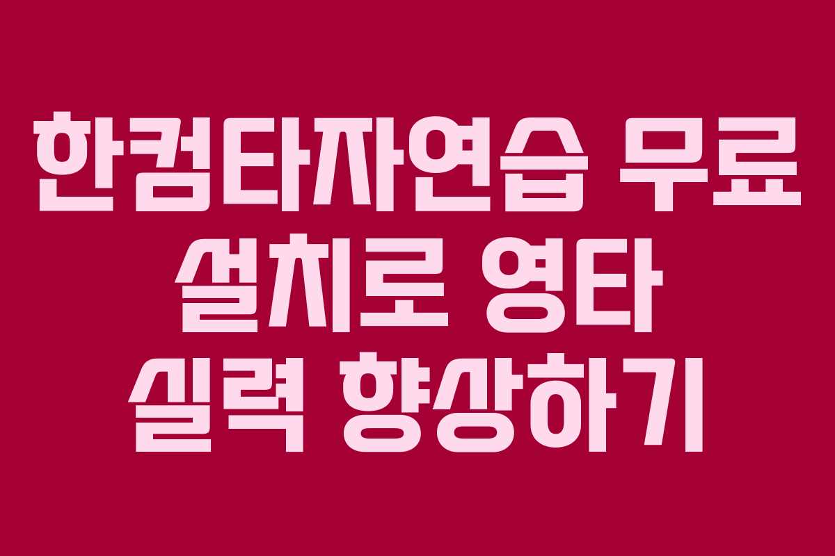 한컴타자연습 무료 설치로 영타 실력 향상하기
