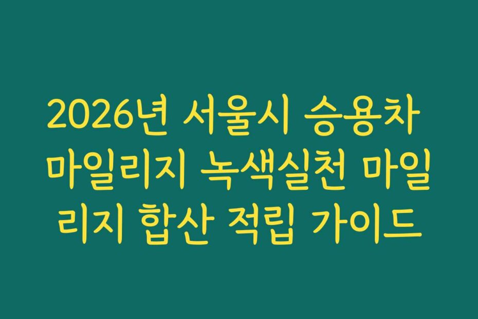 2026년 서울시 승용차 마일리지 녹색실천 마일리지 합산 적립 가이드