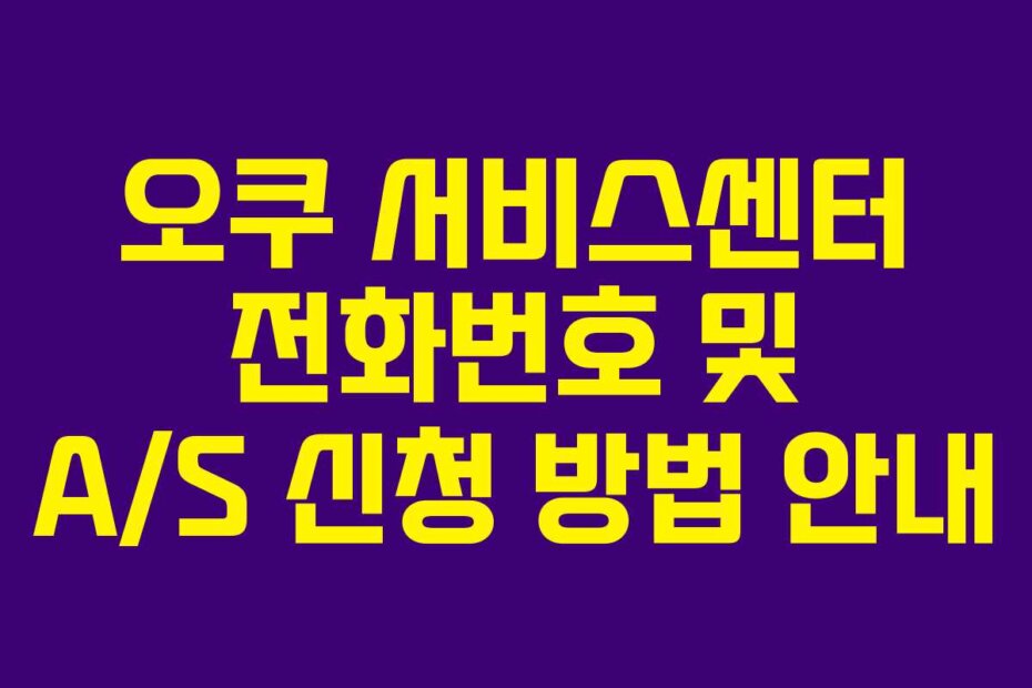오쿠 서비스센터 전화번호 및 A/S 신청 방법 안내