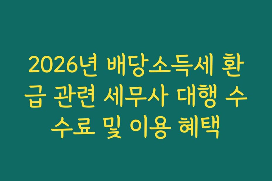 2026년 배당소득세 환급 관련 세무사 대행 수수료 및 이용 혜택