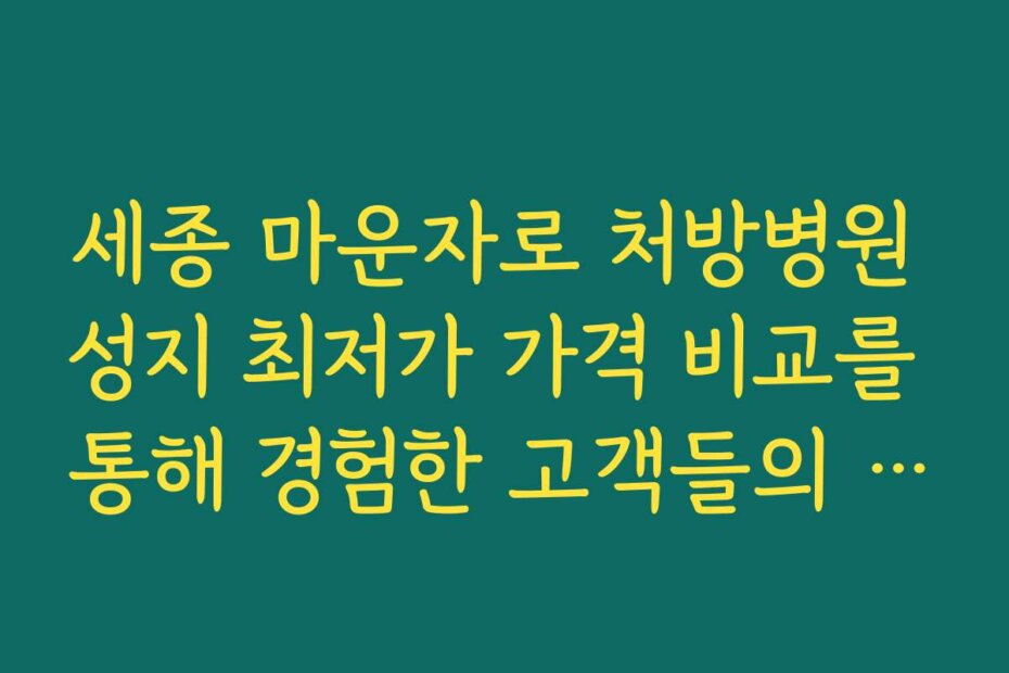 세종 마운자로 처방병원 성지 최저가 가격 비교를 통해 경험한 고객들의 생생한 후기