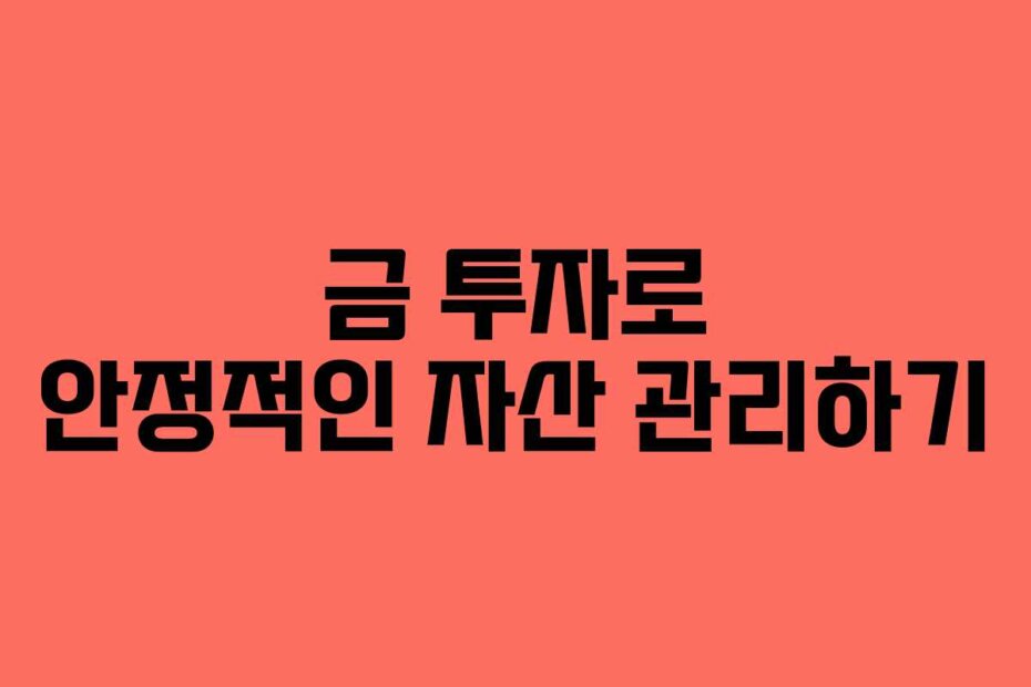 금 투자로 안정적인 자산 관리하기