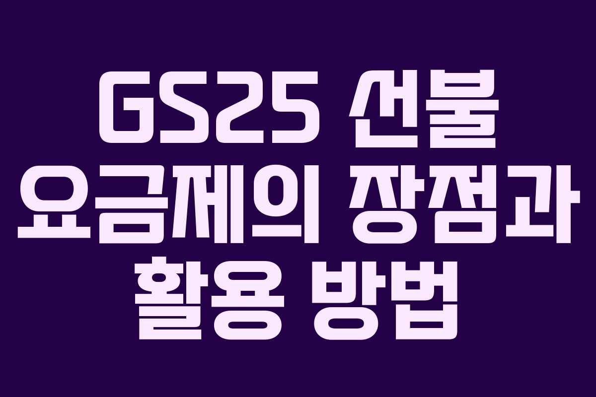 GS25 선불 요금제의 장점과 활용 방법