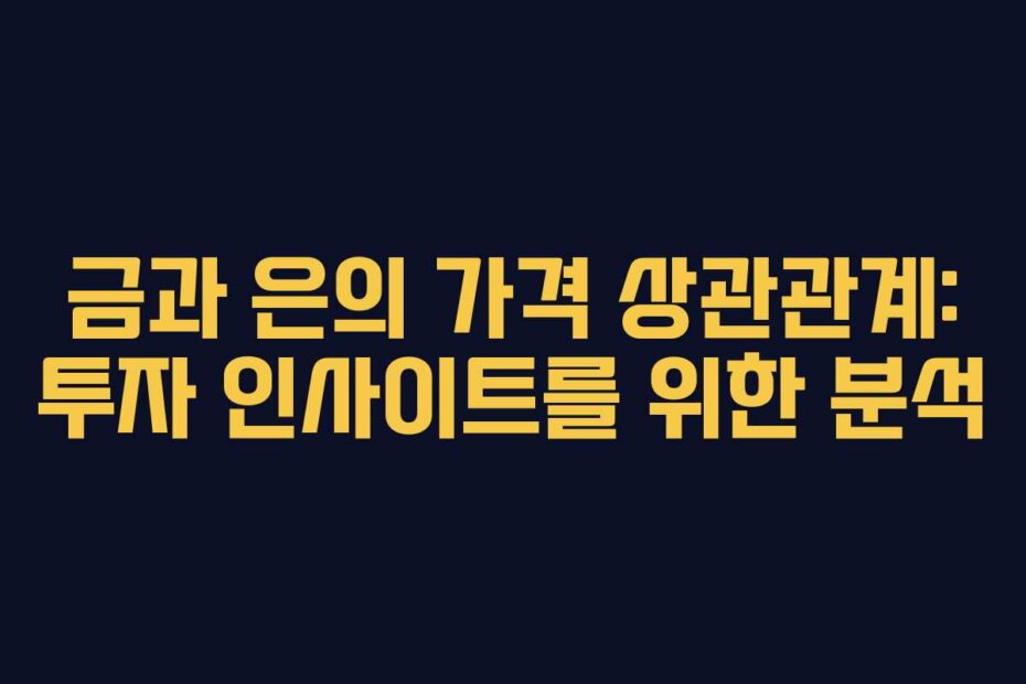 금과 은의 가격 상관관계: 투자 인사이트를 위한 분석
