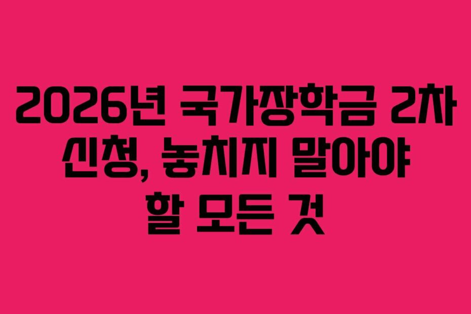 2026년 국가장학금 2차 신청, 놓치지 말아야 할 모든 것