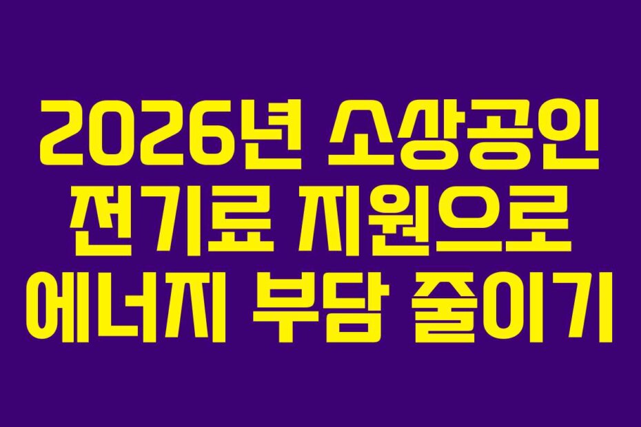 2026년 소상공인 전기료 지원으로 에너지 부담 줄이기