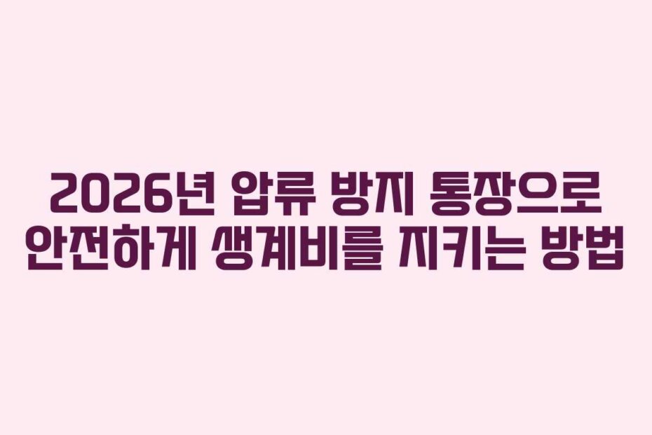 2026년 압류 방지 통장으로 안전하게 생계비를 지키는 방법