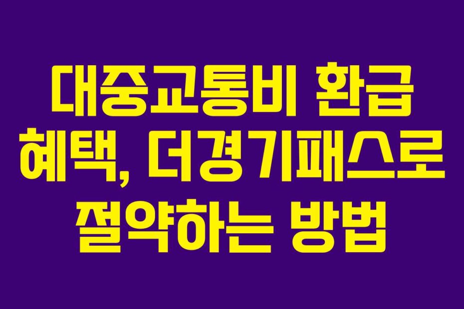 대중교통비 환급 혜택, 더경기패스로 절약하는 방법