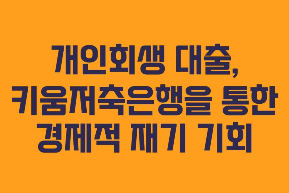 개인회생 대출, 키움저축은행을 통한 경제적 재기 기회