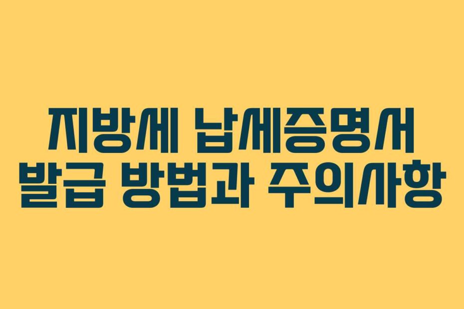 지방세 납세증명서 발급 방법과 주의사항