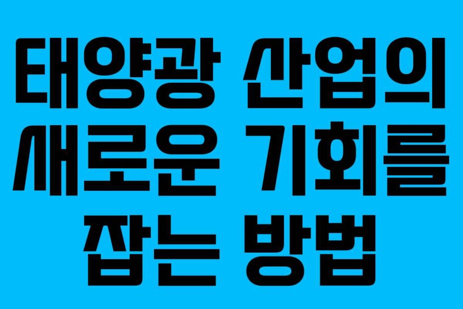 태양광 산업의 새로운 기회를 잡는 방법
