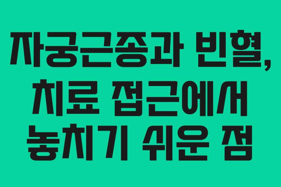 자궁근종과 빈혈, 치료 접근에서 놓치기 쉬운 점