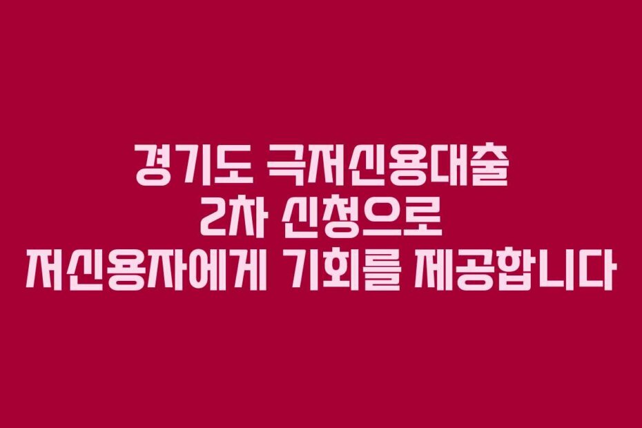 경기도 극저신용대출 2차 신청으로 저신용자에게 기회를 제공합니다