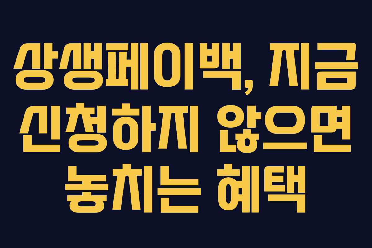 상생페이백, 지금 신청하지 않으면 놓치는 혜택