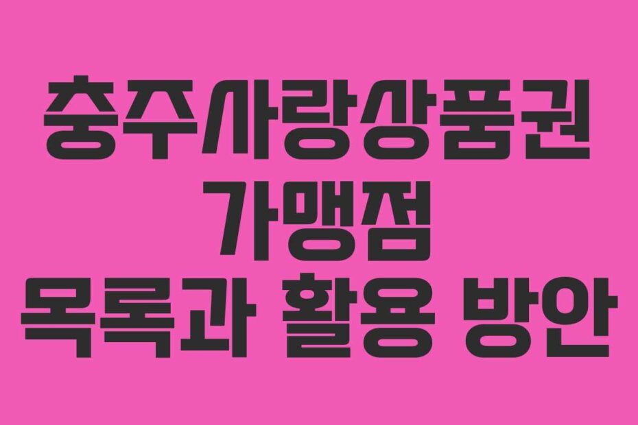 충주사랑상품권 가맹점 목록과 활용 방안