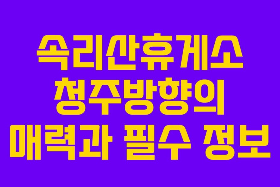 속리산휴게소 청주방향의 매력과 필수 정보