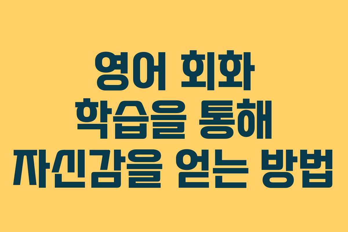 영어 회화 학습을 통해 자신감을 얻는 방법