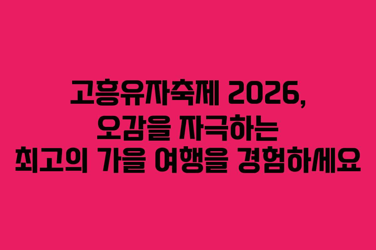 고흥유자축제 2026, 오감을 자극하는 최고의 가을 여행을 경험하세요
