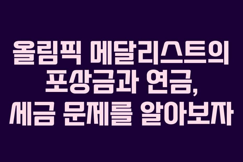 올림픽 메달리스트의 포상금과 연금, 세금 문제를 알아보자